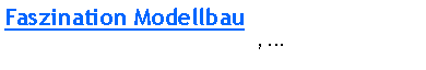 Textfeld: Faszination ModellbauRC-Modellbau, Modelleisenbahn,..., ...